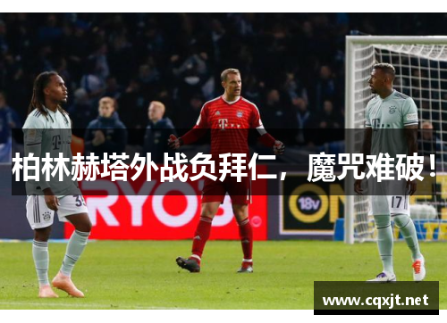 柏林赫塔外战负拜仁，魔咒难破！