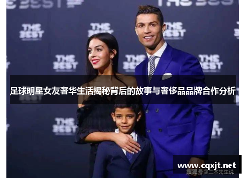 足球明星女友奢华生活揭秘背后的故事与奢侈品品牌合作分析