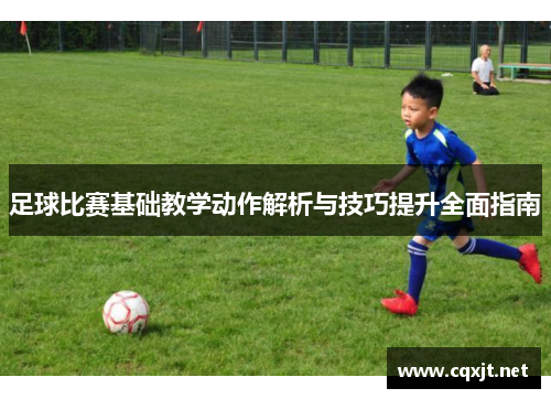 足球比赛基础教学动作解析与技巧提升全面指南