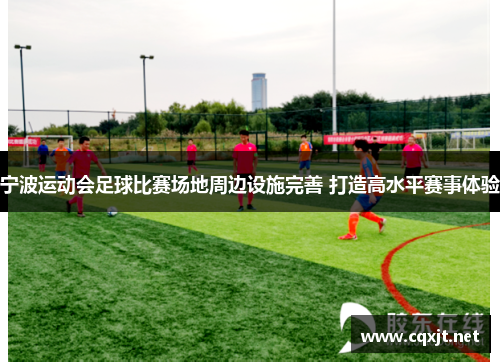 宁波运动会足球比赛场地周边设施完善 打造高水平赛事体验
