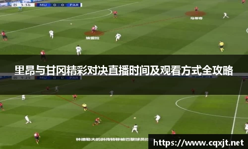 J9里昂与甘冈精彩对决直播时间及观看方式全攻略